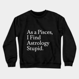 Pisces_Astrology is Stupid Crewneck Sweatshirt